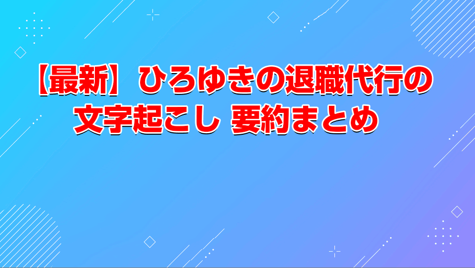 【最新】ひろゆきの退職代行の文字起こし 要約まとめ